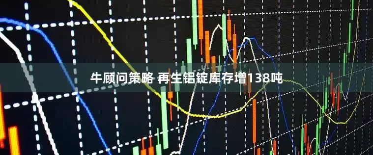 牛顾问策略 再生铝锭库存增138吨