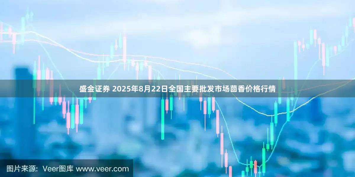 盛金证券 2025年8月22日全国主要批发市场茴香价格行情